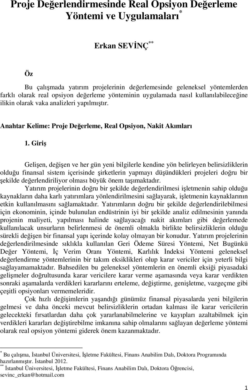 Giriş Gelişen, değişen ve her gün yeni bilgilerle kendine yön belirleyen belirsizliklerin olduğu finansal sistem içerisinde şirketlerin yapmayı düşündükleri projeleri doğru bir şekilde