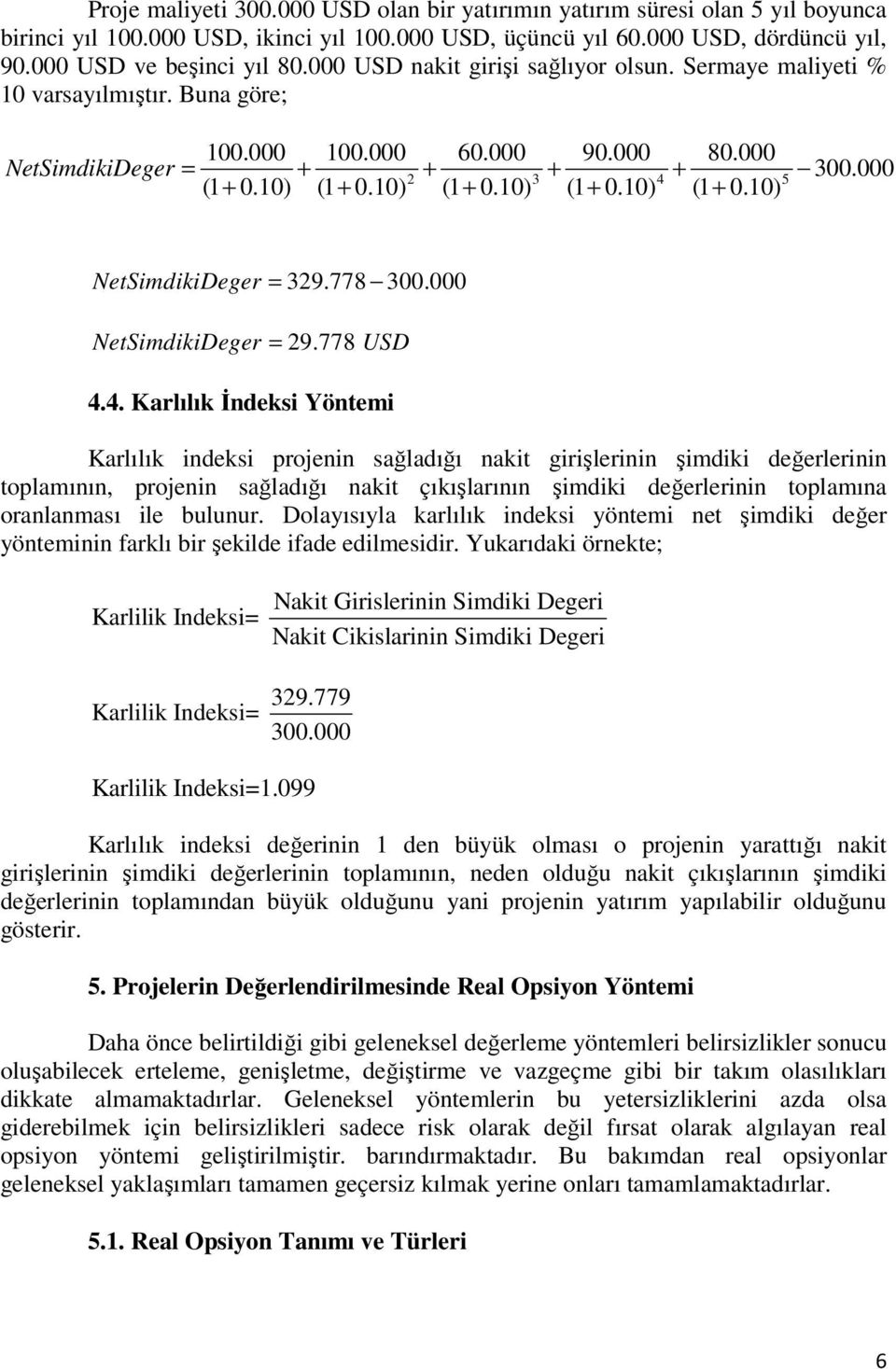 10) (1 + 0.10) (1 + 0.10) (1 + 0.10) NetSimdikiDeger = 39.778 300.000 NetSimdikiDeger = 9.778 USD 4.