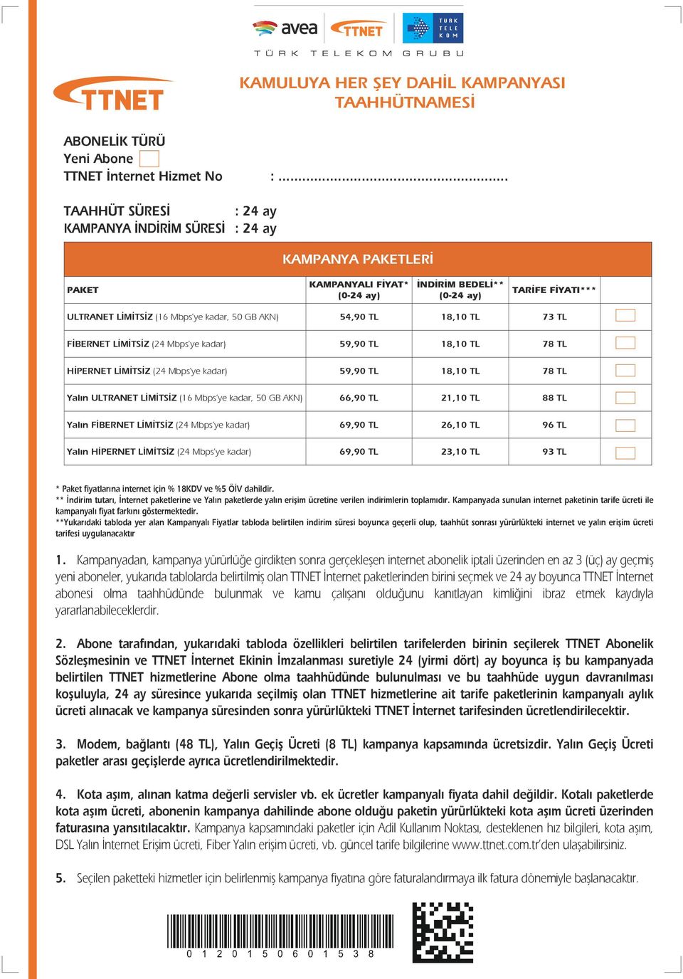 AKN) 54,90 TL 18,10 TL 73 TL FİBERNET LİMİTSİZ (24 Mbps ye kadar) 59,90 TL 18,10 TL 78 TL HİPERNET LİMİTSİZ (24 Mbps ye kadar) 59,90 TL 18,10 TL 78 TL Yalın ULTRANET LİMİTSİZ (16 Mbps ye kadar, 50 GB