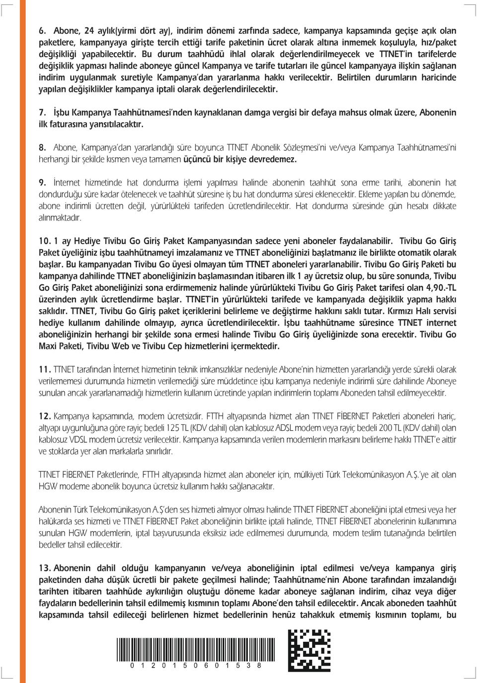 Bu durum taahhüdü ihlal olarak değerlendirilmeyecek ve TTNET in tarifelerde değişiklik yapması halinde aboneye güncel Kampanya ve tarife tutarları ile güncel kampanyaya ilişkin sağlanan indirim