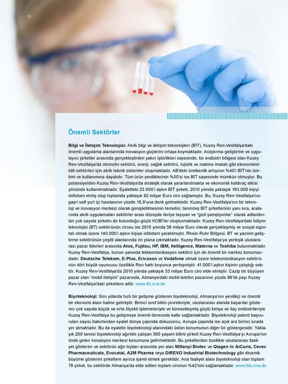 lojistik ve makine imalatı gibi ekonominin kilit sektörleri için akıllı teknik sistemler oluşmaktadır. AB deki üretkenlik artışının %40 ı BİT nin üretimi ve kullanımına dayalıdır.