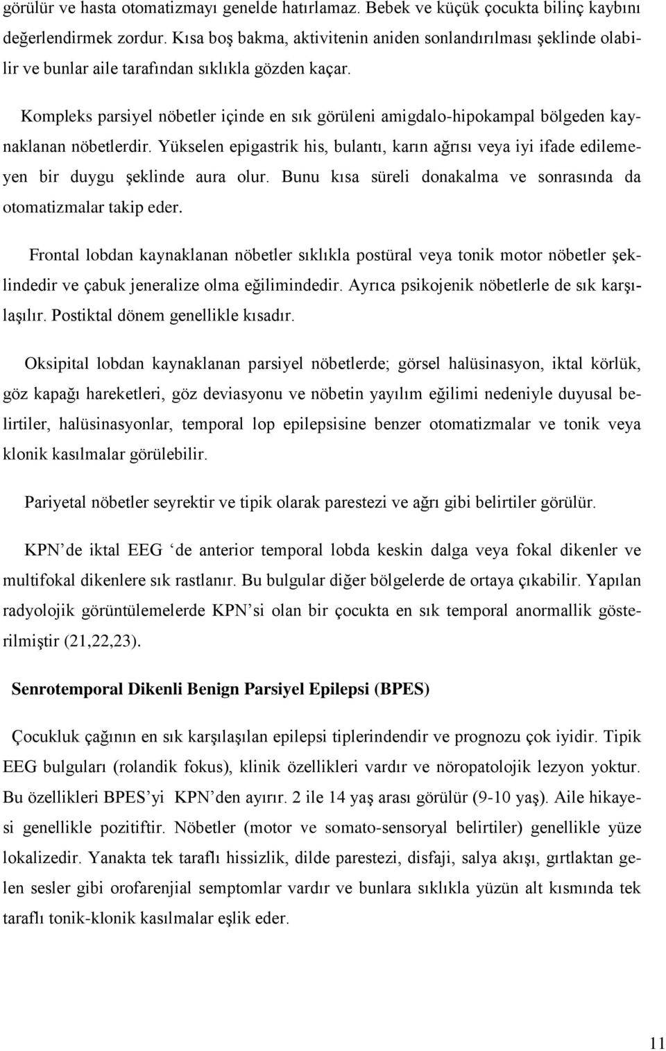 Kompleks parsiyel nöbetler içinde en sık görüleni amigdalo-hipokampal bölgeden kaynaklanan nöbetlerdir.