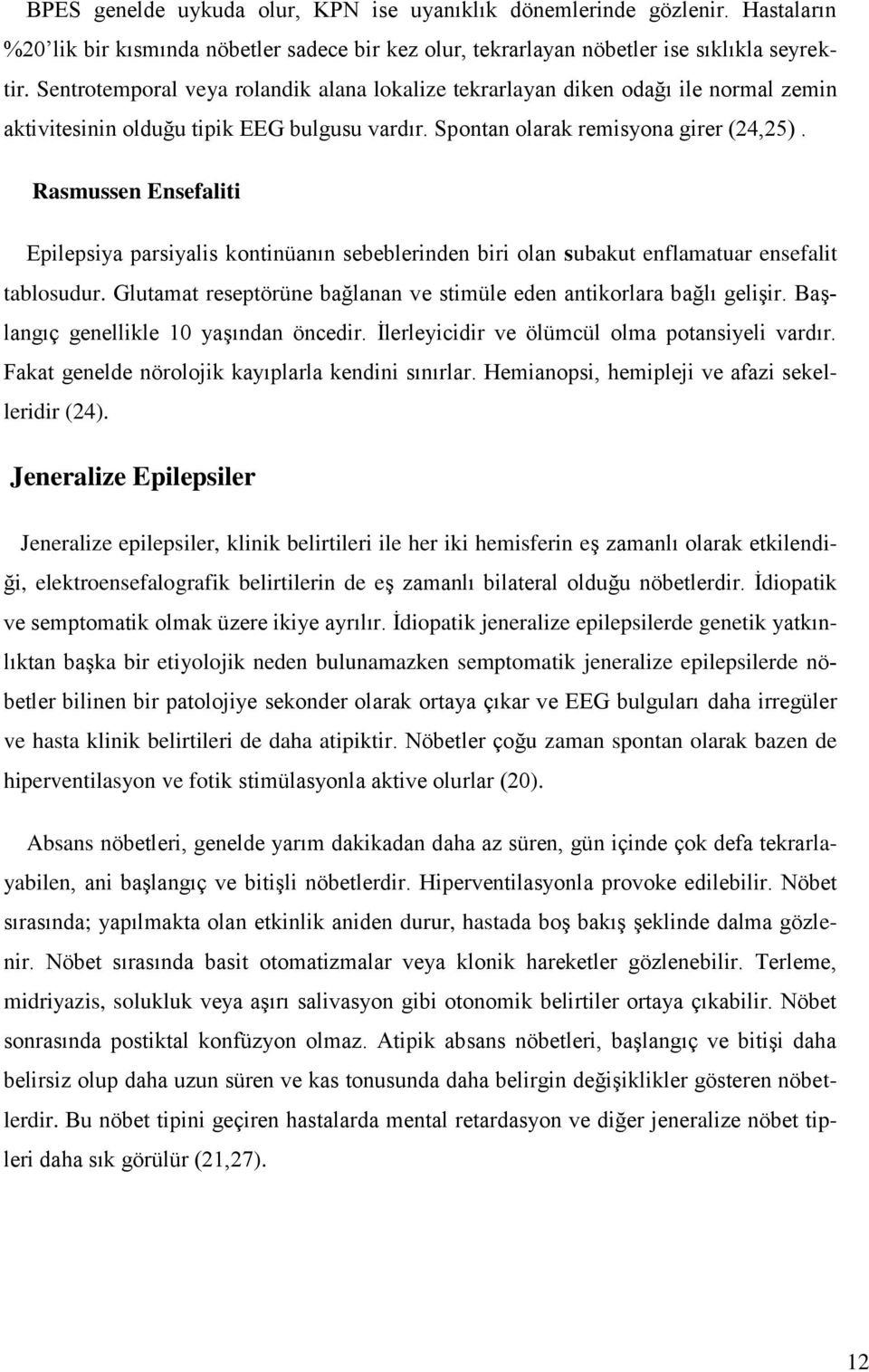 Rasmussen Ensefaliti Epilepsiya parsiyalis kontinüanın sebeblerinden biri olan subakut enflamatuar ensefalit tablosudur. Glutamat reseptörüne bağlanan ve stimüle eden antikorlara bağlı geliģir.