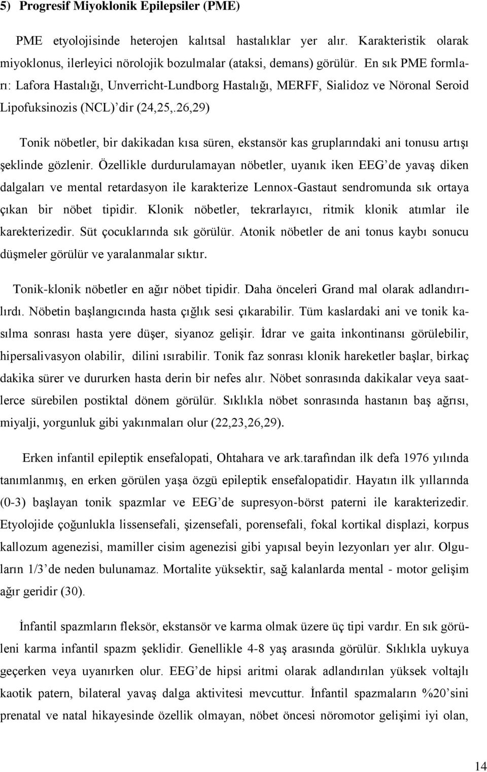 26,29) Tonik nöbetler, bir dakikadan kısa süren, ekstansör kas gruplarındaki ani tonusu artıģı Ģeklinde gözlenir.