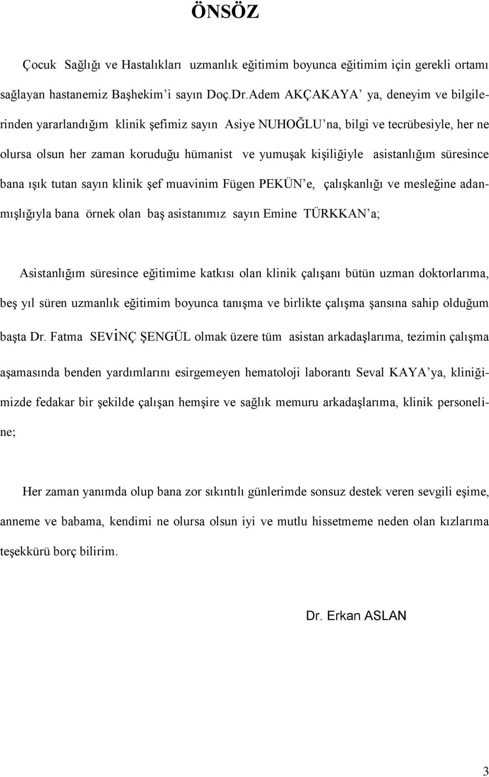 asistanlığım süresince bana ıģık tutan sayın klinik Ģef muavinim Fügen PEKÜN e, çalıģkanlığı ve mesleğine adanmıģlığıyla bana örnek olan baģ asistanımız sayın Emine TÜRKKAN a; Asistanlığım süresince