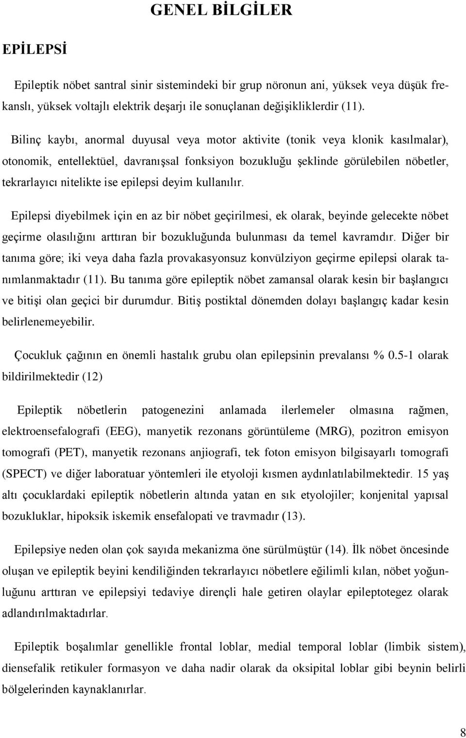 epilepsi deyim kullanılır. Epilepsi diyebilmek için en az bir nöbet geçirilmesi, ek olarak, beyinde gelecekte nöbet geçirme olasılığını arttıran bir bozukluğunda bulunması da temel kavramdır.