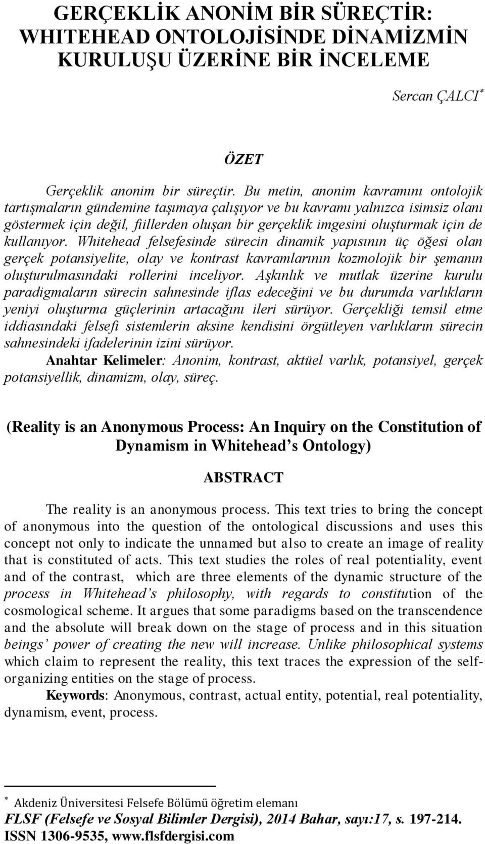 kullanıyor. Whitehead felsefesinde sürecin dinamik yapısının üç öğesi olan gerçek potansiyelite, olay ve kontrast kavramlarının kozmolojik bir şemanın oluşturulmasındaki rollerini inceliyor.