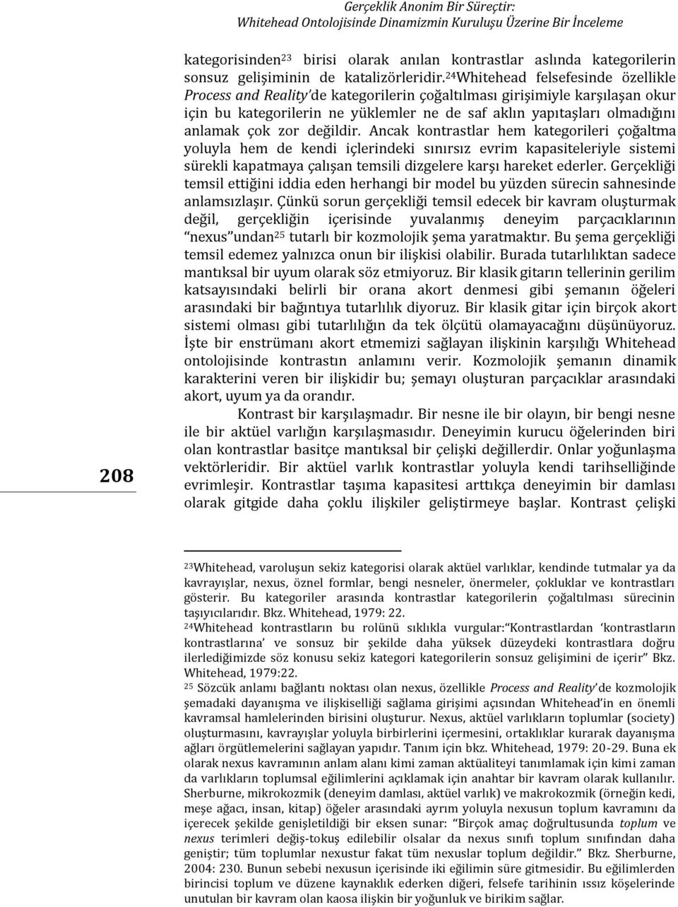 24 Whitehead felsefesinde özellikle Process and Reality de kategorilerin çoğaltılması girişimiyle karşılaşan okur için bu kategorilerin ne yüklemler ne de saf aklın yapıtaşları olmadığını anlamak çok