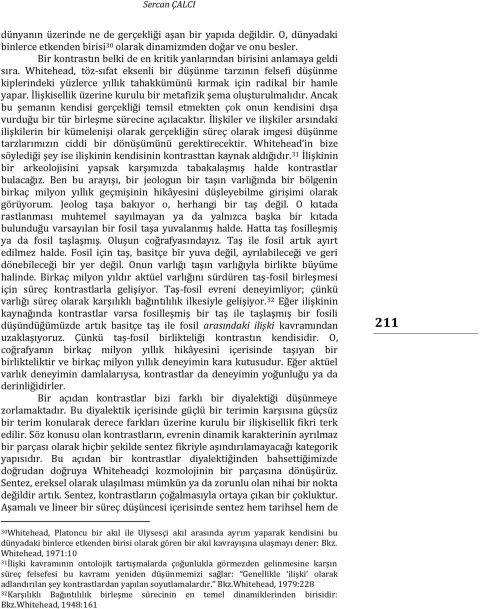 Whitehead, töz-sıfat eksenli bir düşünme tarzının felsefi düşünme kiplerindeki yüzlerce yıllık tahakkümünü kırmak için radikal bir hamle yapar.