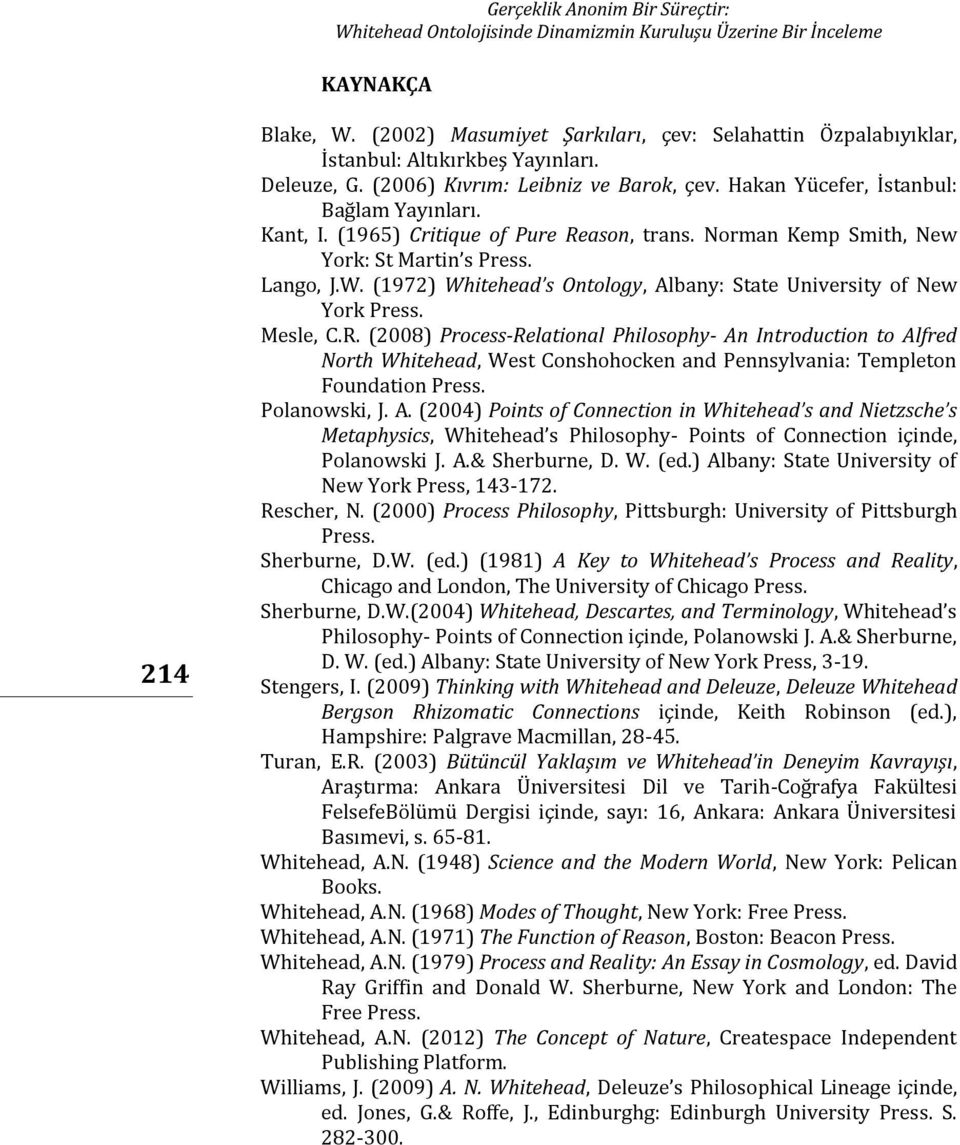 (1965) Critique of Pure Reason, trans. Norman Kemp Smith, New York: St Martin s Press. Lango, J.W. (1972) Whitehead s Ontology, Albany: State University of New York Press. Mesle, C.R. (2008) Process-Relational Philosophy- An Introduction to Alfred North Whitehead, West Conshohocken and Pennsylvania: Templeton Foundation Press.