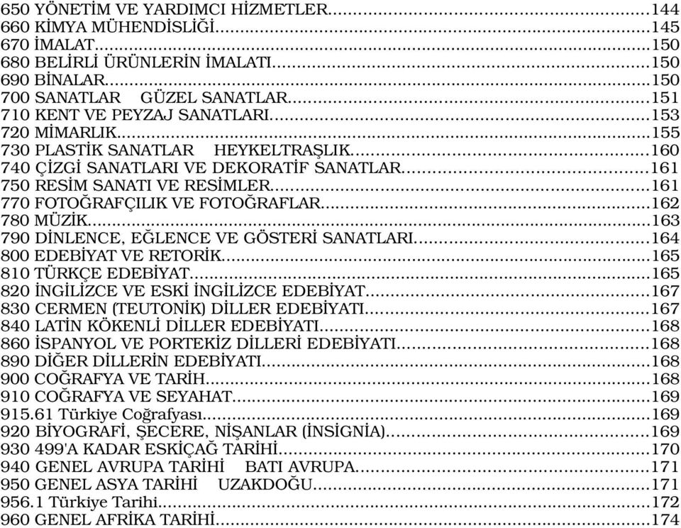 ..163 790 D NLENCE, E LENCE VE GÖSTER SANATLARI...164 800 EDEB YAT VE RETOR K...165 810 TÜRKÇE EDEB YAT...165 820 NG L ZCE VE ESK NG L ZCE EDEB YAT...167 830 CERMEN (TEUTON K) D LLER EDEB YATI.