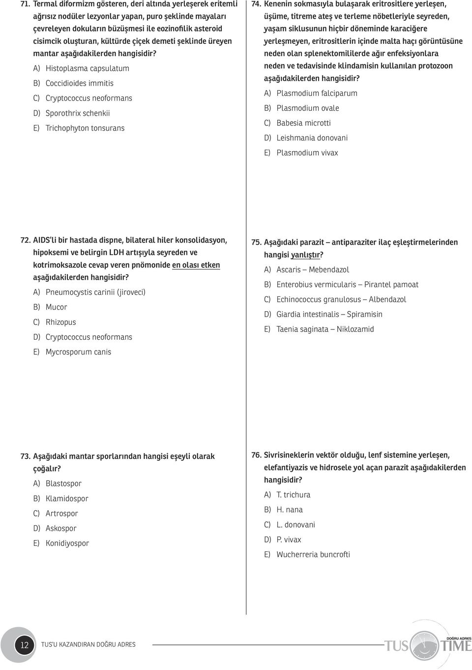 A) Histoplasma capsulatum B) Coccidioides immitis C) Cryptococcus neoformans D) Sporothrix schenkii E) Trichophyton tonsurans 74.