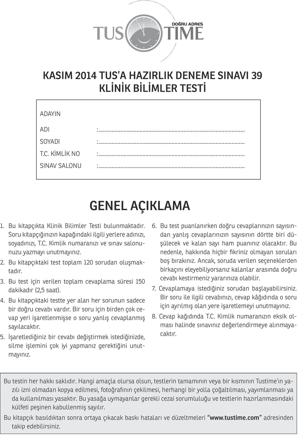 Bu test için verilen toplam cevaplama süresi 150 dakikadır (2,5 saat). 4. Bu kitapçıktaki testte yer alan her sorunun sadece bir doğru cevabı vardır.