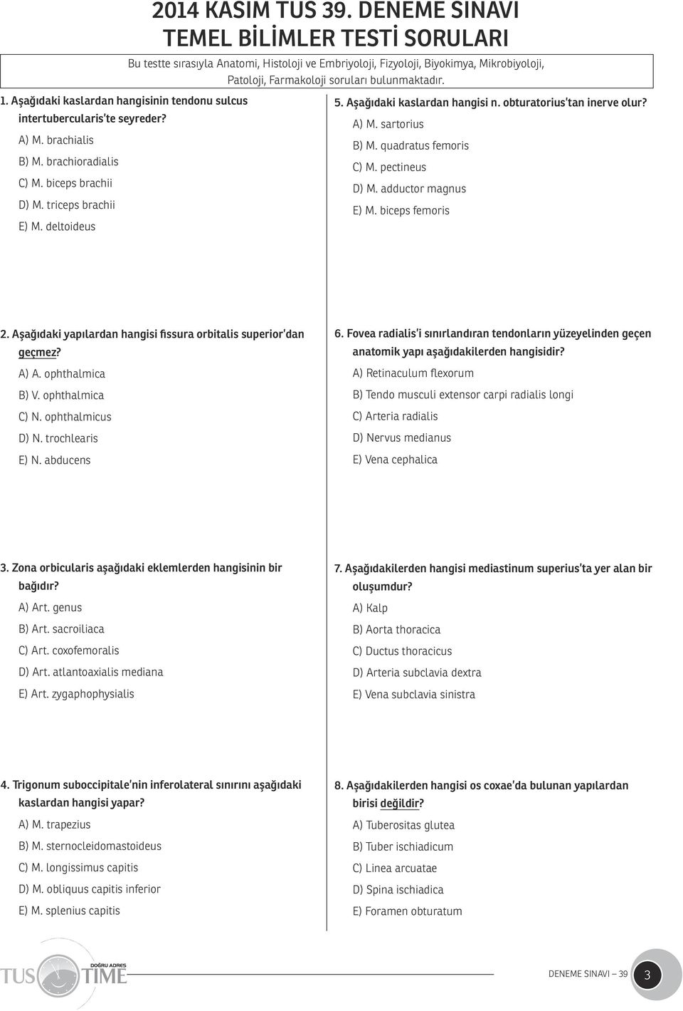 Aşağıdaki kaslardan hangisi n. obturatorius tan inerve olur? A) M. sartorius B) M. quadratus femoris C) M. pectineus D) M. adductor magnus E) M. biceps femoris 2.