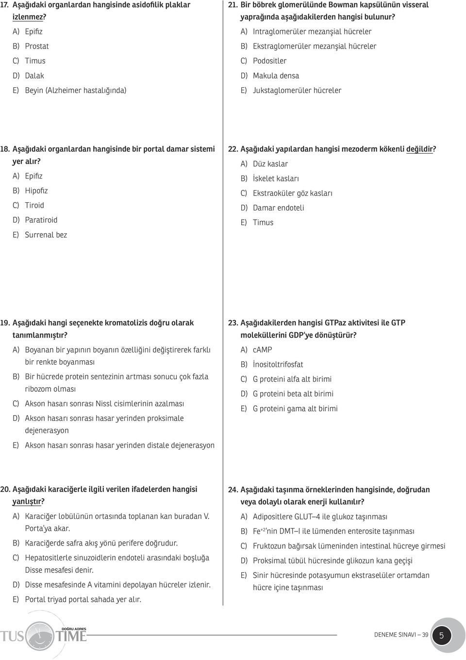 A) Intraglomerüler mezanşial hücreler B) Ekstraglomerüler mezanşial hücreler C) Podositler D) Makula densa E) Jukstaglomerüler hücreler 18.