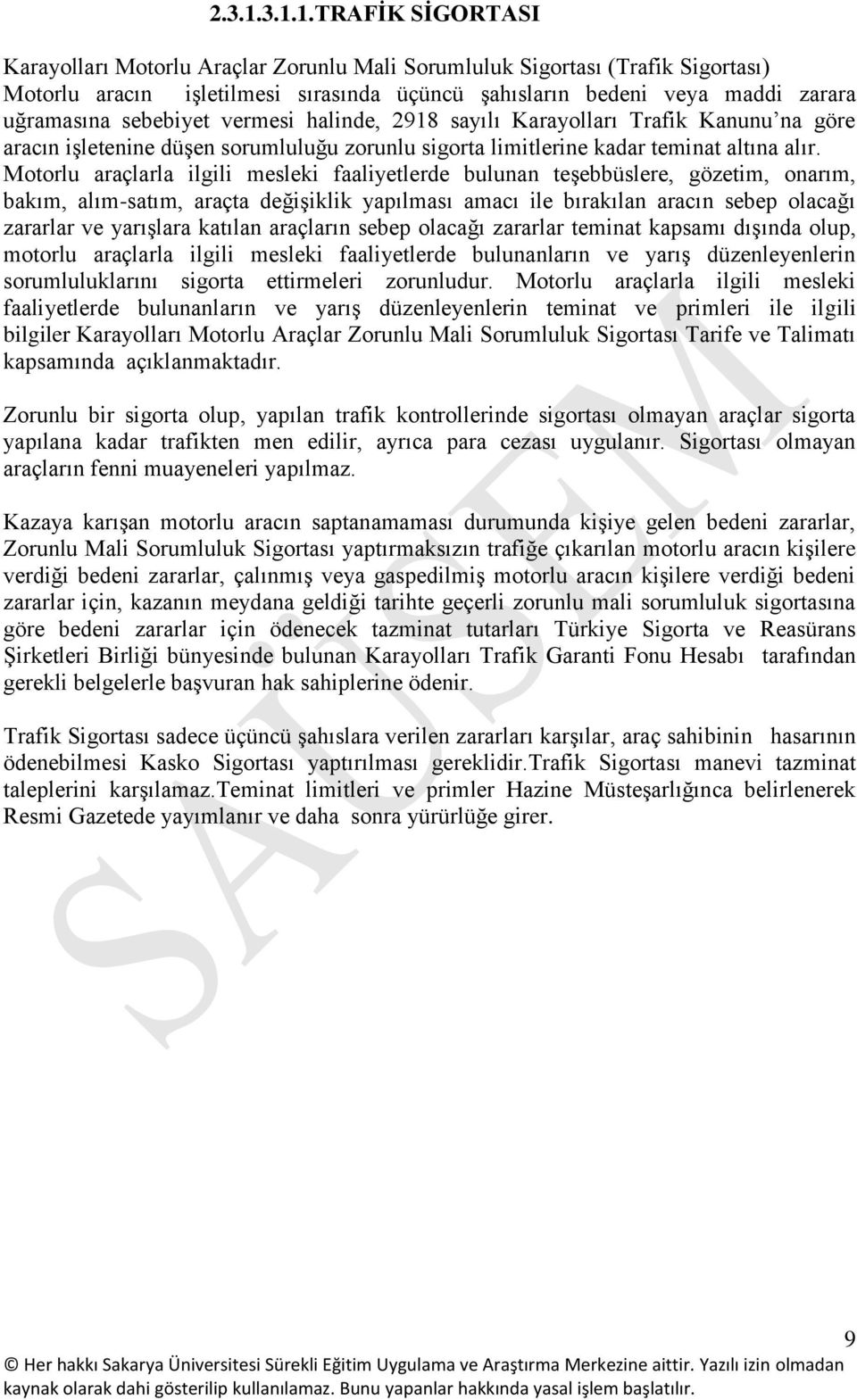 sebebiyet vermesi halinde, 2918 sayılı Karayolları Trafik Kanunu na göre aracın işletenine düşen sorumluluğu zorunlu sigorta limitlerine kadar teminat altına alır.