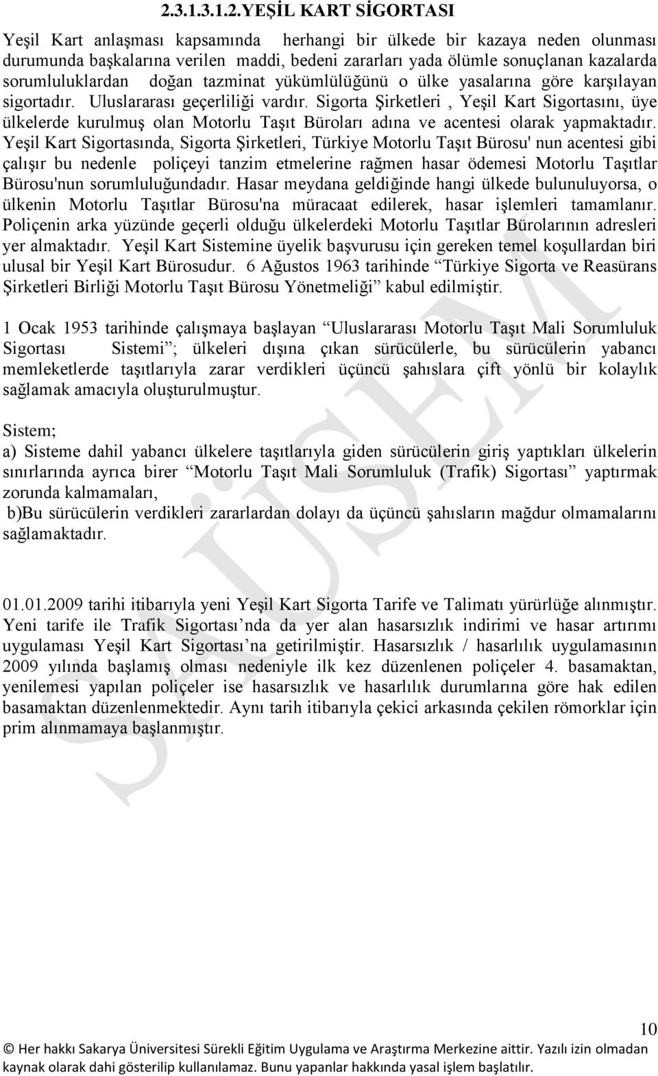 Sigorta Şirketleri, Yeşil Kart Sigortasını, üye ülkelerde kurulmuş olan Motorlu Taşıt Büroları adına ve acentesi olarak yapmaktadır.