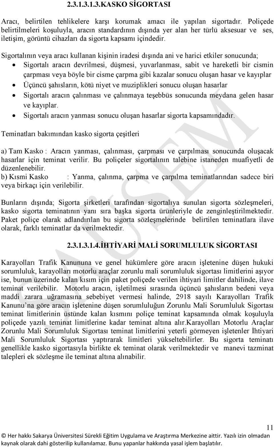 Sigortalının veya aracı kullanan kişinin iradesi dışında ani ve harici etkiler sonucunda; Sigortalı aracın devrilmesi, düşmesi, yuvarlanması, sabit ve hareketli bir cismin çarpması veya böyle bir