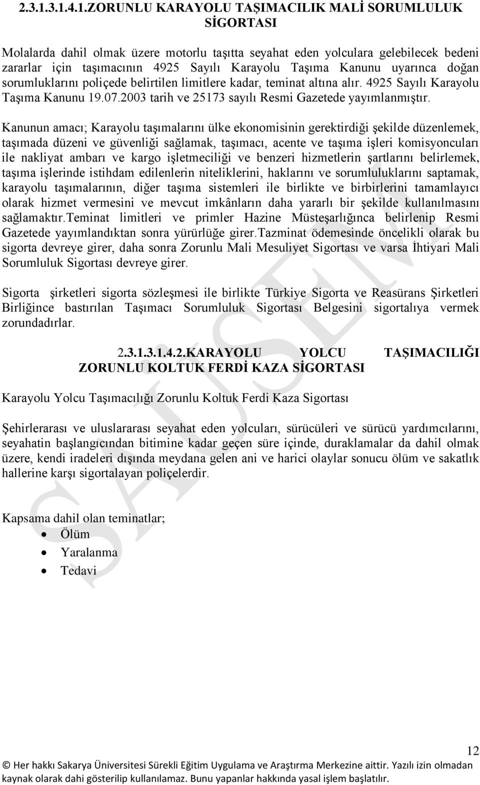 Taşıma Kanunu uyarınca doğan sorumluklarını poliçede belirtilen limitlere kadar, teminat altına alır. 4925 Sayılı Karayolu Taşıma Kanunu 19.07.2003 tarih ve 25173 sayılı Resmi Gazetede yayımlanmıştır.