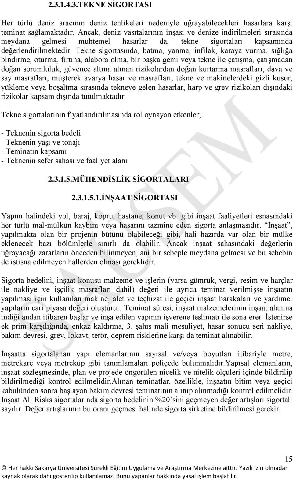 Tekne sigortasında, batma, yanma, infilak, karaya vurma, sığlığa bindirme, oturma, fırtına, alabora olma, bir başka gemi veya tekne ile çatışma, çatışmadan doğan sorumluluk, güvence altına alınan