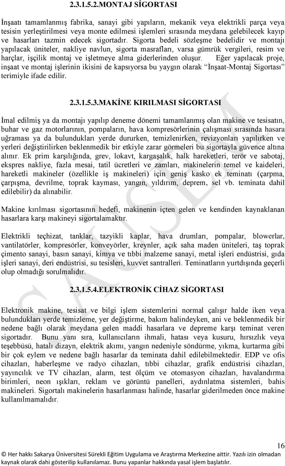 Sigorta bedeli sözleşme bedelidir ve montajı yapılacak üniteler, nakliye navlun, sigorta masrafları, varsa gümrük vergileri, resim ve harçlar, işçilik montaj ve işletmeye alma giderlerinden oluşur.