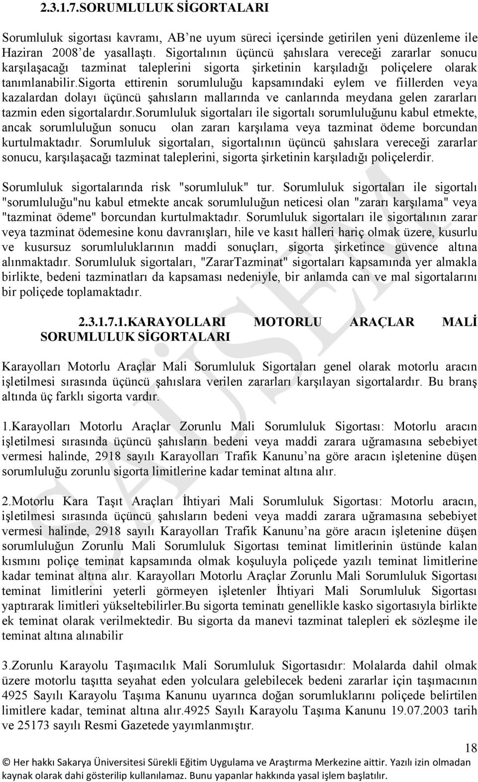 sigorta ettirenin sorumluluğu kapsamındaki eylem ve fiillerden veya kazalardan dolayı üçüncü şahısların mallarında ve canlarında meydana gelen zararları tazmin eden sigortalardır.