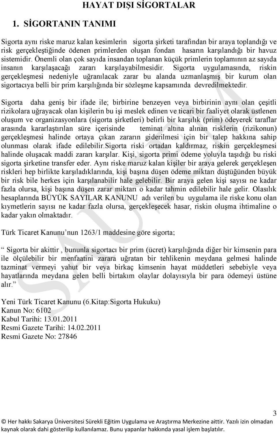 Sigorta uygulamasında, riskin gerçekleşmesi nedeniyle uğranılacak zarar bu alanda uzmanlaşmış bir kurum olan sigortacıya belli bir prim karşılığında bir sözleşme kapsamında devredilmektedir.