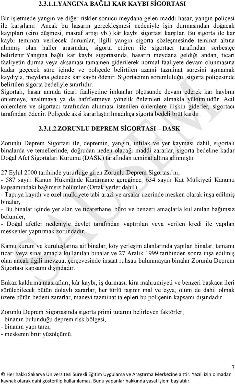 Bu sigorta ile kar kaybı teminatı verilecek durumlar, ilgili yangın sigorta sözleşmesinde teminat altına alınmış olan haller arasından, sigorta ettiren ile sigortacı tarafından serbestçe belirlenir.