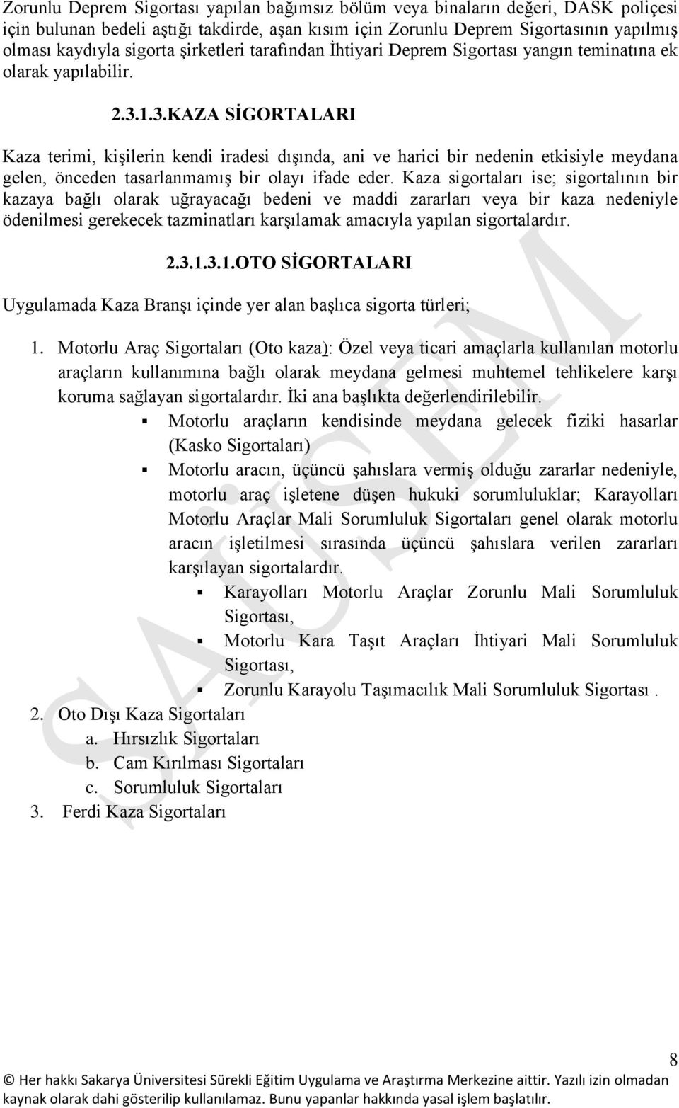 1.3.KAZA SİGORTALARI Kaza terimi, kişilerin kendi iradesi dışında, ani ve harici bir nedenin etkisiyle meydana gelen, önceden tasarlanmamış bir olayı ifade eder.