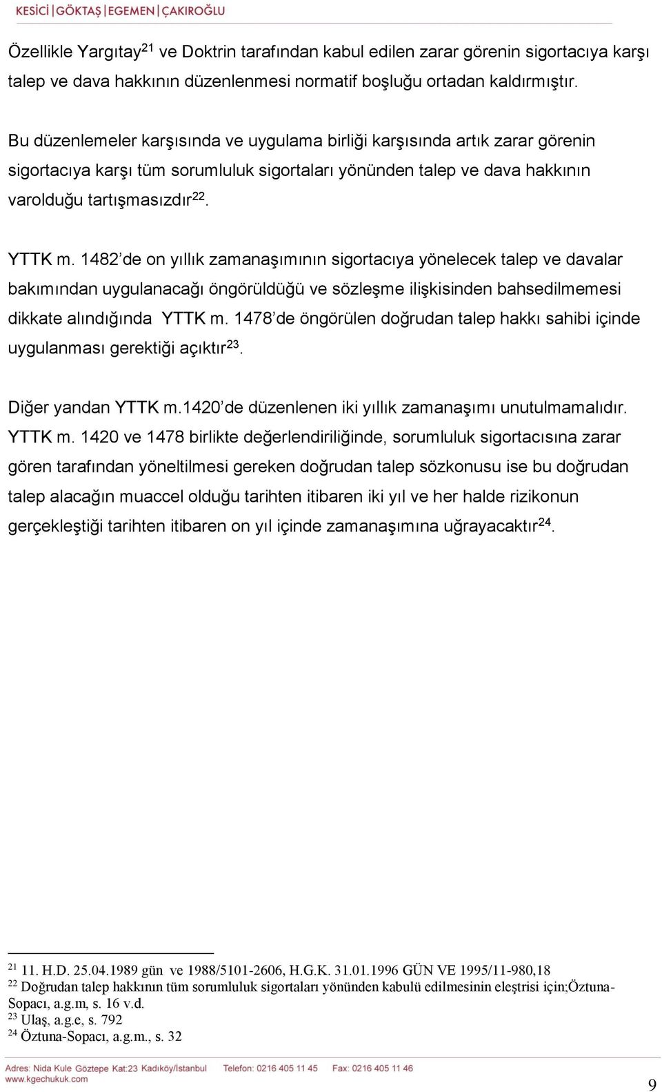 1482 de on yıllık zamanaşımının sigortacıya yönelecek talep ve davalar bakımından uygulanacağı öngörüldüğü ve sözleşme ilişkisinden bahsedilmemesi dikkate alındığında YTTK m.