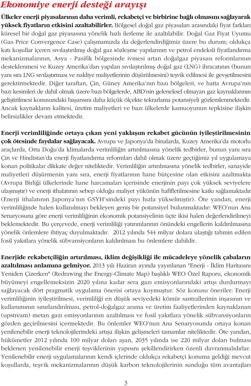 Doðal Gaz Fiyat Uyumu (Gas Price Convergence Case) çalýþmamýzda da deðerlendirdiðimiz üzere bu durum; oldukça katý koþullar içeren sývýlaþtýrýlmýþ doðal gaz sözleþme yapýlarýnýn ve petrol endeksli