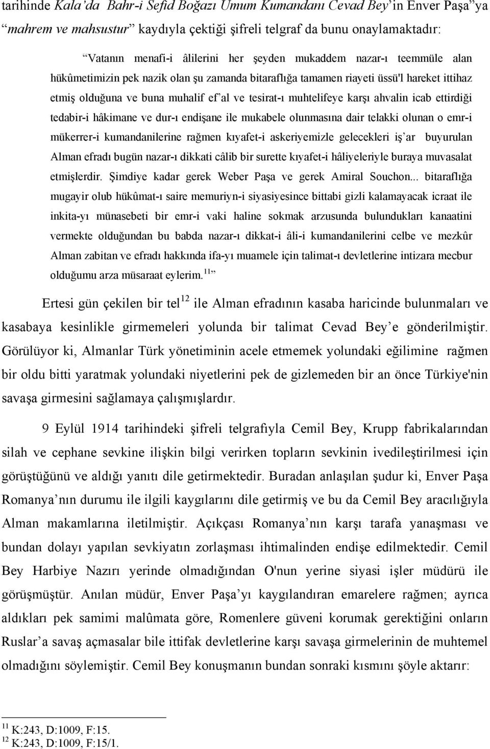 icab ettirdiği tedabir-i hâkimane ve dur-ı endişane ile mukabele olunmasına dair telakki olunan o emr-i mükerrer-i kumandanilerine rağmen kıyafet-i askeriyemizle gelecekleri iş ar buyurulan Alman