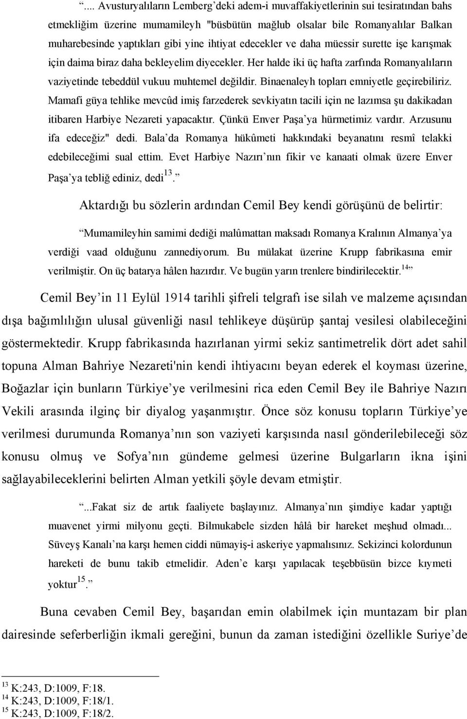 Binaenaleyh topları emniyetle geçirebiliriz. Mamafi güya tehlike mevcûd imiş farzederek sevkiyatın tacili için ne lazımsa şu dakikadan itibaren Harbiye Nezareti yapacaktır.