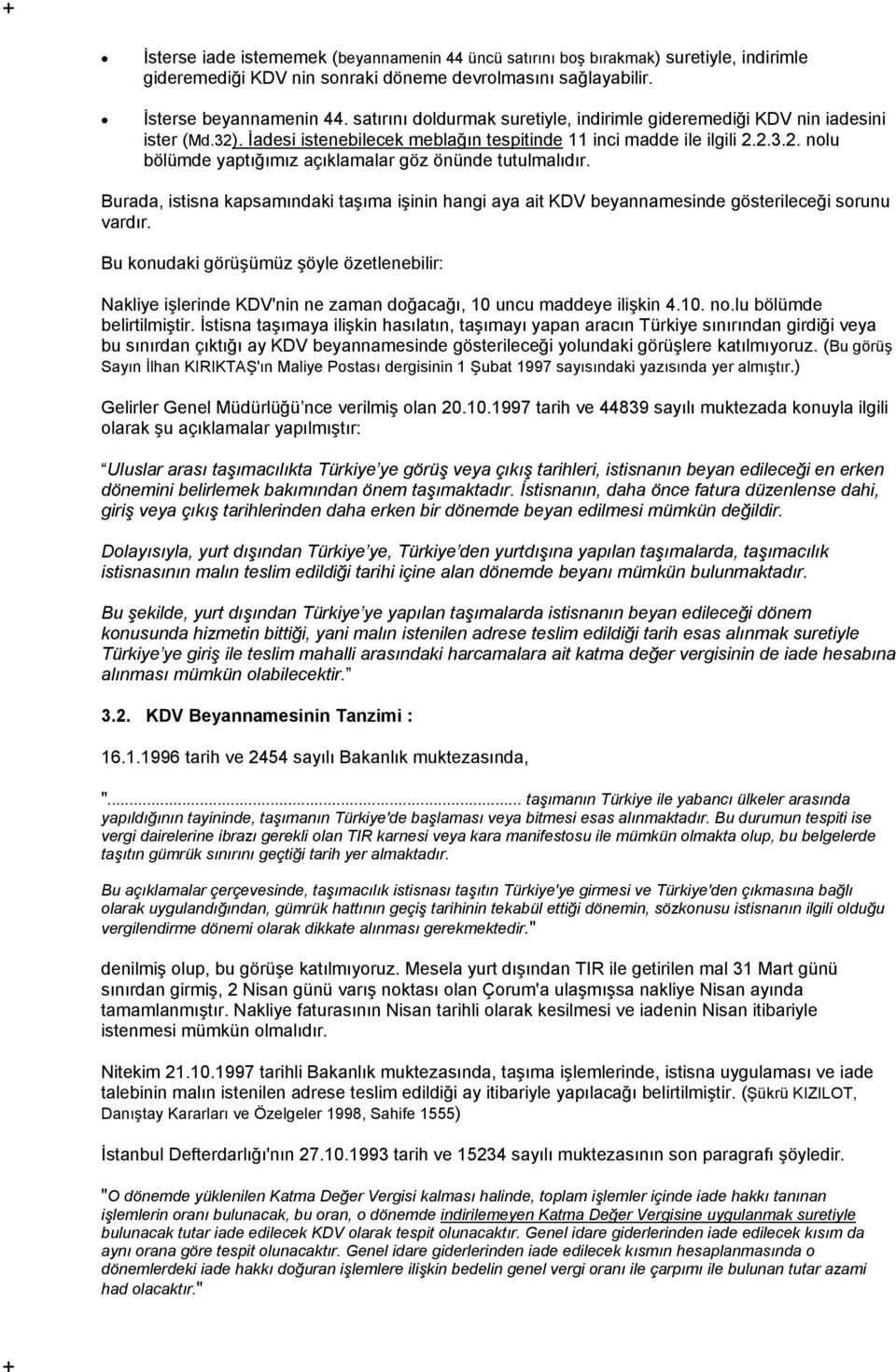 Burada, istisna kapsamındaki taşıma işinin hangi aya ait KDV beyannamesinde gösterileceği sorunu vardır.