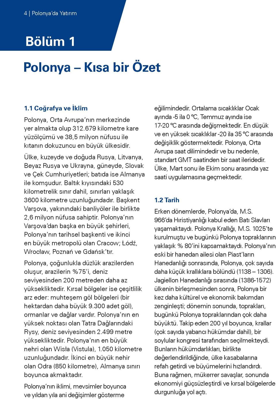 Ülke, kuzeyde ve doğuda Rusya, Litvanya, Beyaz Rusya ve Ukrayna, güneyde, Slovak ve Çek Cumhuriyetleri; batıda ise Almanya ile komşudur.