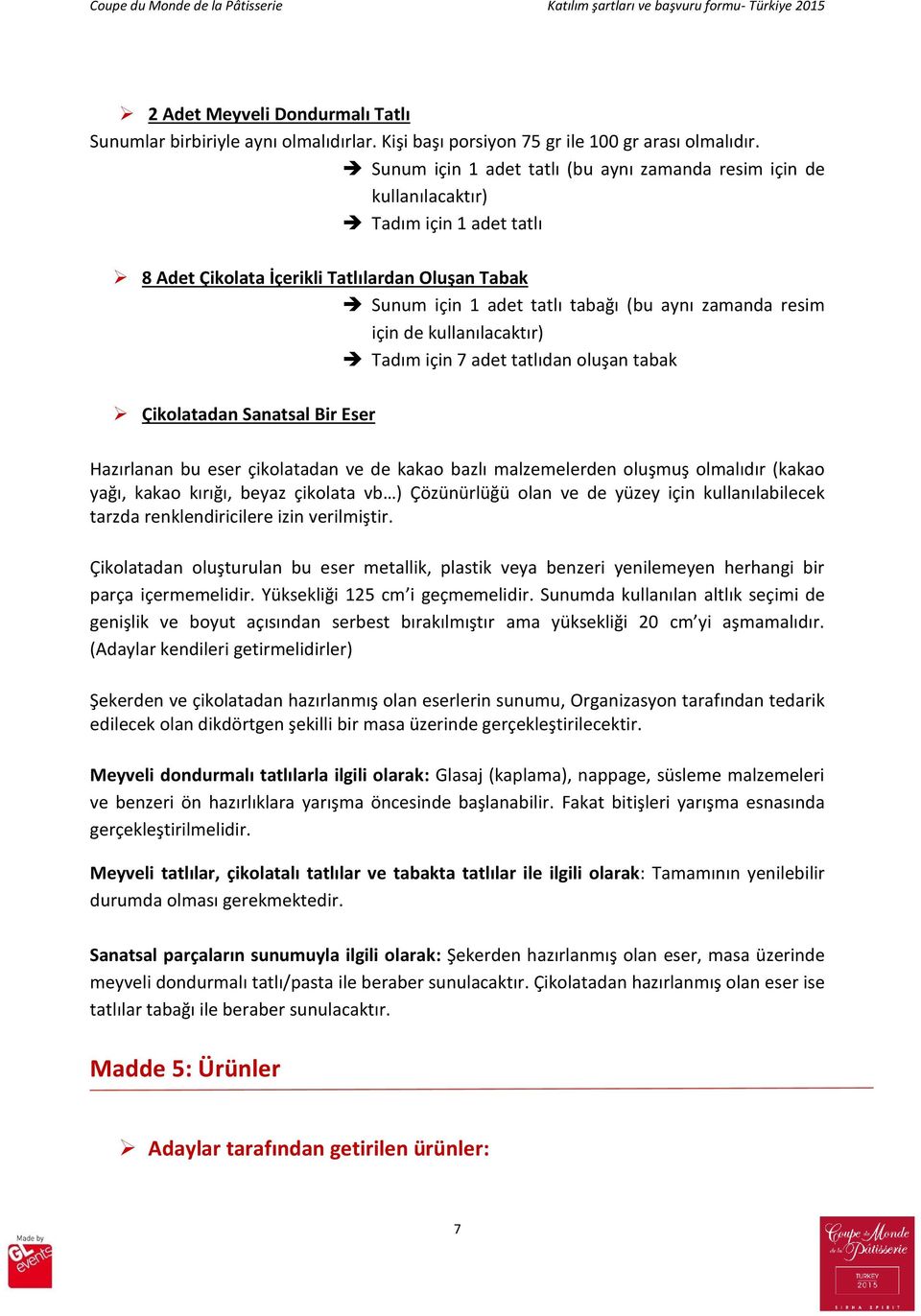 için de kullanılacaktır) Tadım için 7 adet tatlıdan oluşan tabak Çikolatadan Sanatsal Bir Eser Hazırlanan bu eser çikolatadan ve de kakao bazlı malzemelerden oluşmuş olmalıdır (kakao yağı, kakao