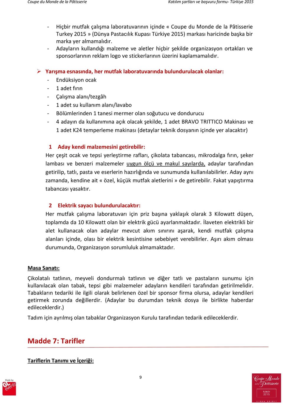 Yarışma esnasında, her mutfak laboratuvarında bulundurulacak olanlar: - Endüksiyon ocak - 1 adet fırın - Çalışma alanı/tezgâh - 1 adet su kullanım alanı/lavabo - Bölümlerinden 1 tanesi mermer olan