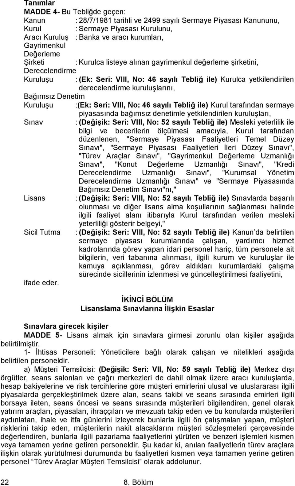 Bağımsız Denetim Kuruluşu :(Ek: Seri: VIII, No: 46 sayılı Tebliğ ile) Kurul tarafından sermaye piyasasında bağımsız denetimle yetkilendirilen kuruluşları, Sınav : (Değişik: Seri: VIII, No: 52 sayılı