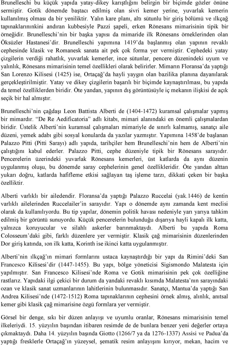 Yalın kare planı, altı sütunlu bir giriş bölümü ve ılkçağ tapınaklarınınkini andıran kubbesiyle Pazzi şapeli, erken Rönesans mimarisinin tipik bir örneğidir.