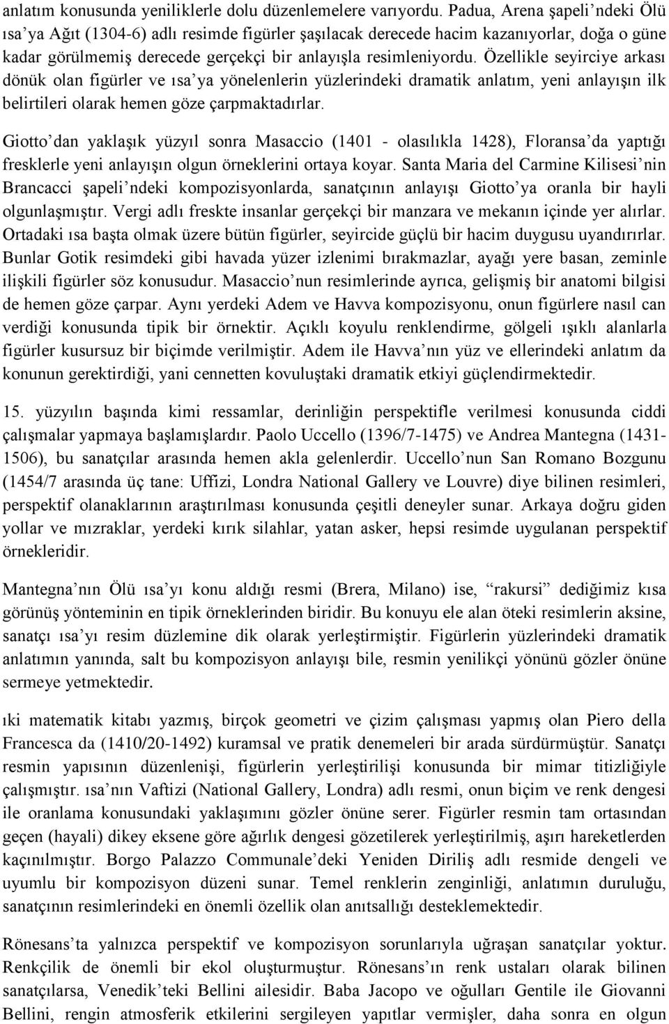 Özellikle seyirciye arkası dönük olan figürler ve ısa ya yönelenlerin yüzlerindeki dramatik anlatım, yeni anlayışın ilk belirtileri olarak hemen göze çarpmaktadırlar.