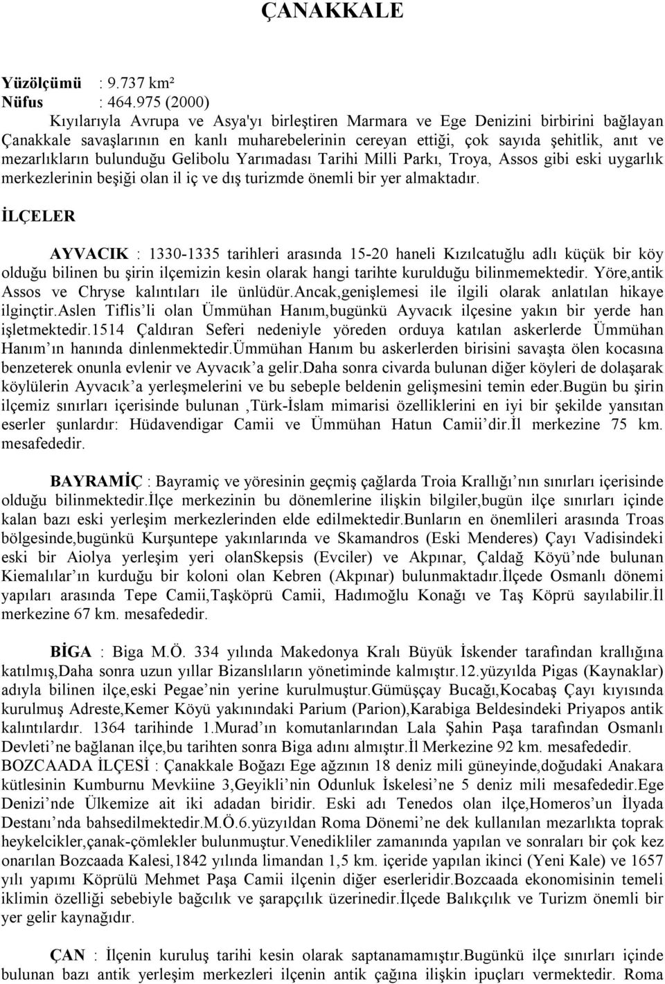 mezarlıkların bulunduğu Gelibolu Yarımadası Tarihi Milli Parkı, Troya, Assos gibi eski uygarlık merkezlerinin beşiği olan il iç ve dış turizmde önemli bir yer almaktadır.