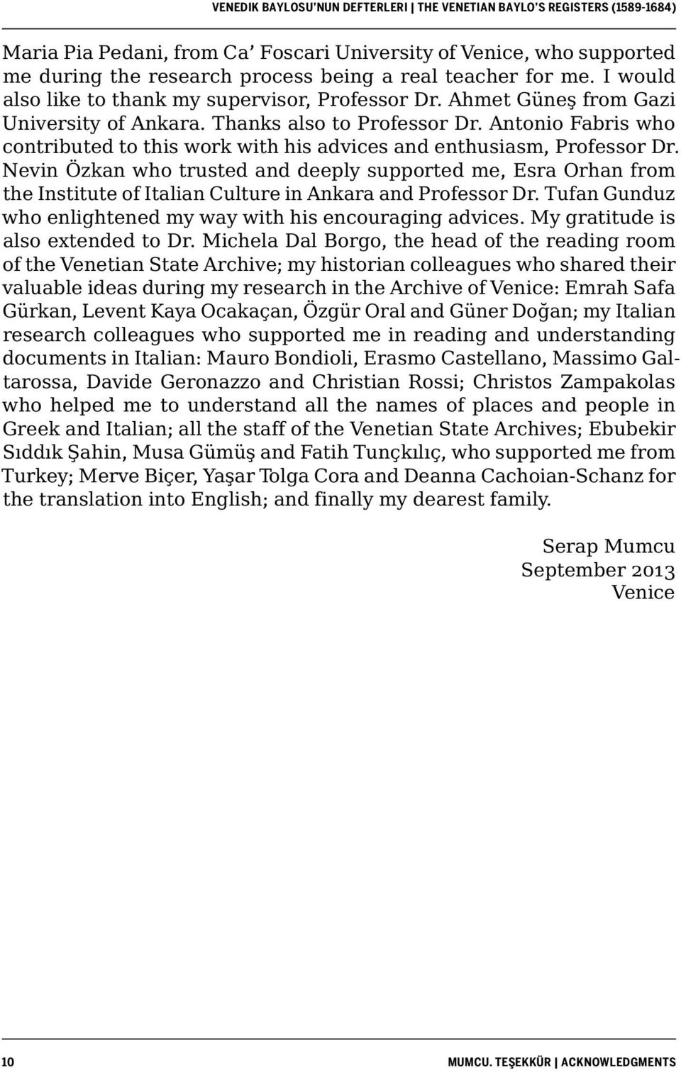 Nevin Özkan who trusted and deeply supported me, Esra Orhan from the Institute of Italian Culture in Ankara and Professor Dr. Tufan Gunduz who enlightened my way with his encouraging advices.