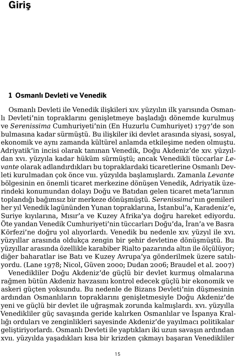 Bu ilişkiler iki devlet arasında siyasi, sosyal, ekonomik ve aynı zamanda kültürel anlamda etkileşime neden olmuştu. Adriyatik in incisi olarak tanınan Venedik, Doğu Akdeniz de xıv. yüzyıldan xvı.