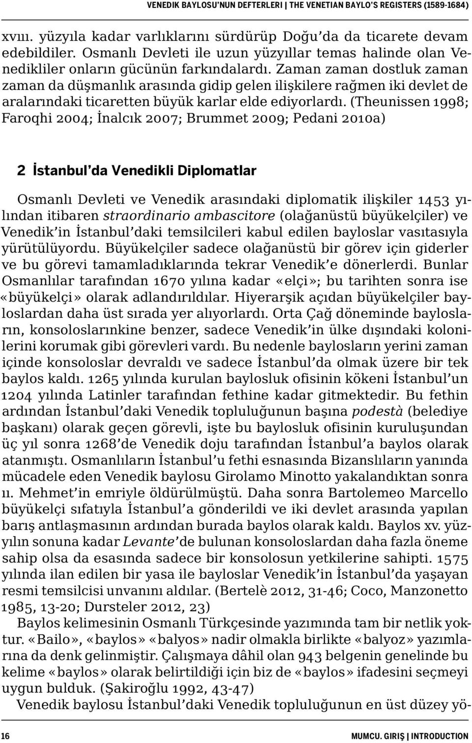 (Theunissen 1998; Faroqhi 2004; İnalcık 2007; Brummet 2009; Pedani 2010a) 2 İstanbul da Venedikli Diplomatlar Osmanlı Devleti ve Venedik arasındaki diplomatik ilişkiler 1453 yılından itibaren