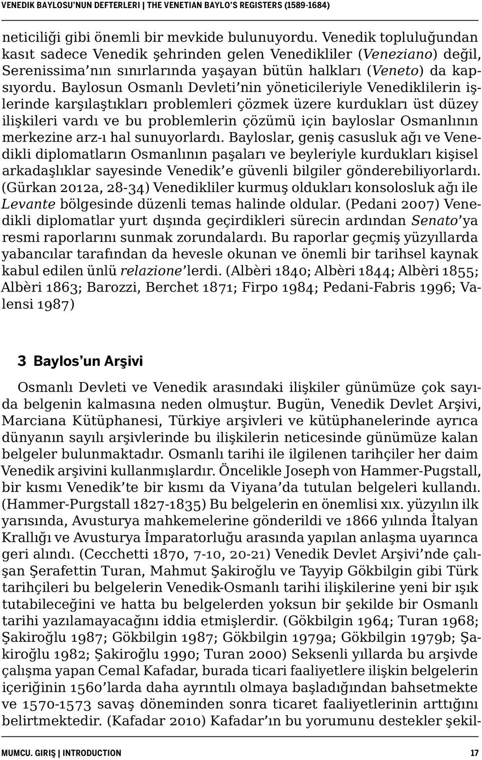 Baylosun Osmanlı Devleti nin yöneticileriyle Venediklilerin işlerinde karşılaştıkları problemleri çözmek üzere kurdukları üst düzey ilişkileri vardı ve bu problemlerin çözümü için bayloslar