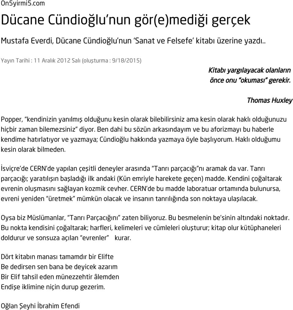 Thomas Huxley Popper, kendinizin yanılmış olduğunu kesin olarak bilebilirsiniz ama kesin olarak haklı olduğunuzu hiçbir zaman bilemezsiniz diyor.