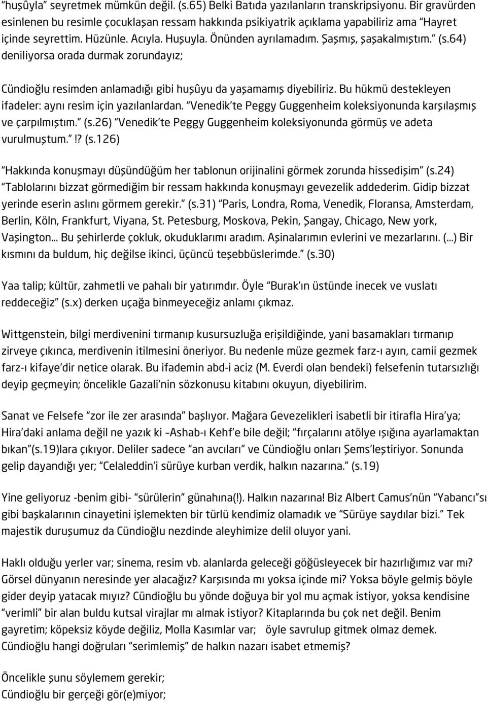 64) deniliyorsa orada durmak zorundayız; Cündioğlu resimden anlamadığı gibi huşûyu da yaşamamış diyebiliriz. Bu hükmü destekleyen ifadeler: aynı resim için yazılanlardan.