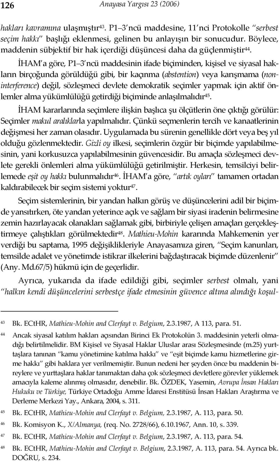 İHAM a göre, P1 3 ncü maddesinin ifade biçiminden, kişisel ve siyasal hakların birçoğunda görüldüğü gibi, bir kaçınma (abstention) veya karışmama (noninterference) değil, sözleşmeci devlete