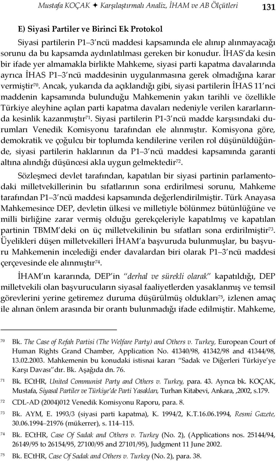 İHAS da kesin bir ifade yer almamakla birlikte Mahkeme, siyasi parti kapatma davalarında ayrıca İHAS P1 3 ncü maddesinin uygulanmasına gerek olmadığına karar vermiştir 70.