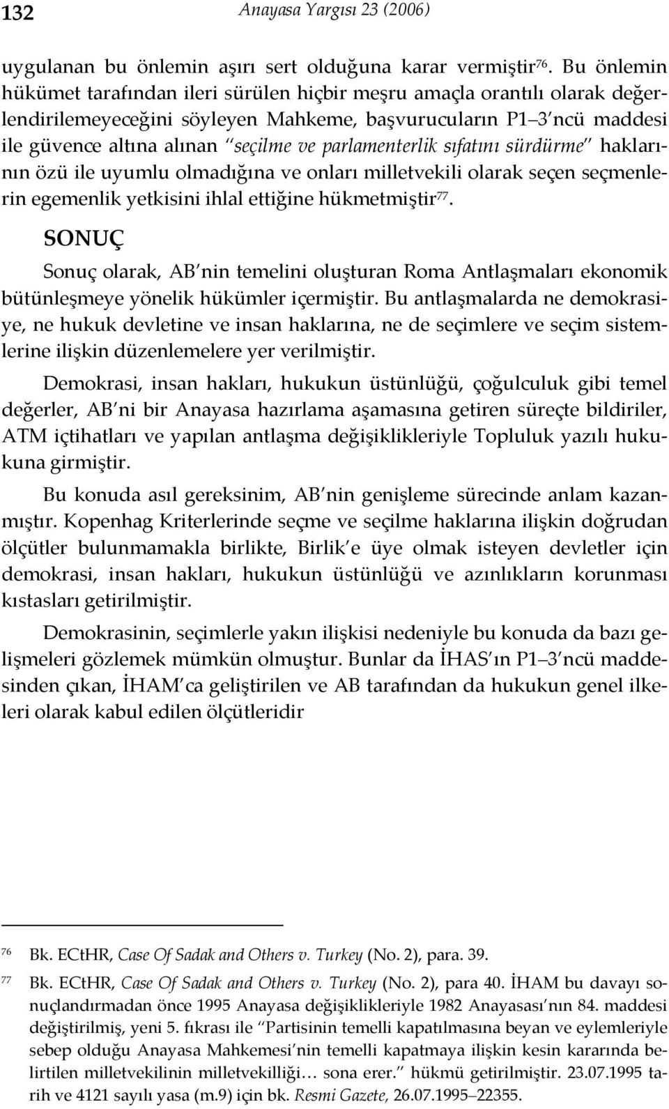 parlamenterlik sıfatını sürdürme haklarının özü ile uyumlu olmadığına ve onları milletvekili olarak seçen seçmenlerin egemenlik yetkisini ihlal ettiğine hükmetmiştir 77.